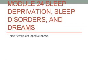 MODULE 24 SLEEP DEPRIVATION SLEEP DISORDERS AND DREAMS