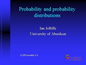 Probability and probability distributions Ian Jolliffe University of