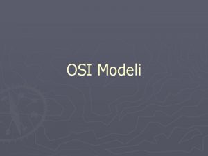 OSI Modeli OSI Modeli Farkl bilgisayarlarn ve standartlarn