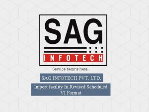 Service begins here SAG INFOTECH PVT LTD Import