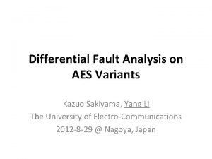 Differential Fault Analysis on AES Variants Kazuo Sakiyama