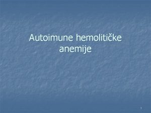Autoimune hemolitike anemije 1 n n n Imunoloki