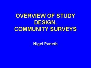 OVERVIEW OF STUDY DESIGN COMMUNITY SURVEYS Nigel Paneth