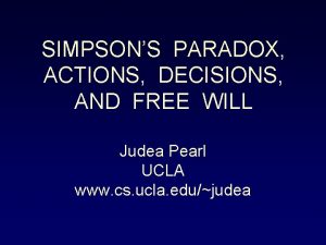 SIMPSONS PARADOX ACTIONS DECISIONS AND FREE WILL Judea