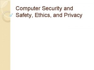 Computer Security and Safety Ethics and Privacy Computer