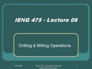 IENG 475 Lecture 06 Drilling Milling Operations 11242020