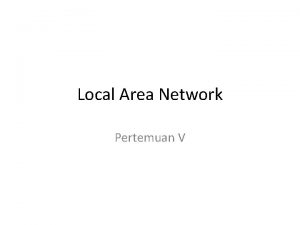 Local Area Network Pertemuan V Local Area Network