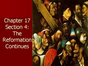 Chapter 17 section 4 the reformation continues Chapter 17 section 4 the reformation continues