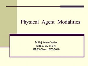 Physical Agent Modalities Dr Raj Kumar Yadav MBBS