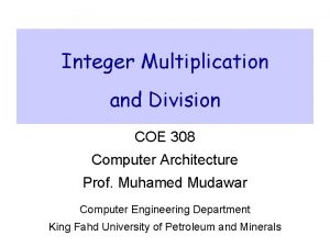Integer Multiplication and Division COE 308 Computer Architecture