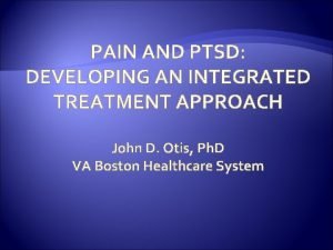 PAIN AND PTSD DEVELOPING AN INTEGRATED TREATMENT APPROACH