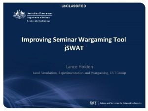 UNCLASSIFIED Improving Seminar Wargaming Tool j SWAT Lance