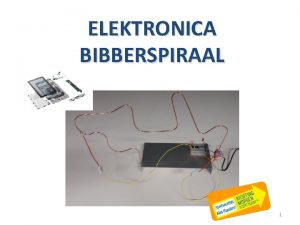 ELEKTRONICA BIBBERSPIRAAL 1 Geen elektronica zonder elektriciteit Elektronica
