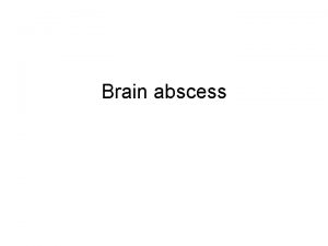 Brain abscess Brain abscess or cerebral abscess is