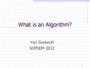 What is an Algorithm Yuri Gurevich SOFSEM 2012