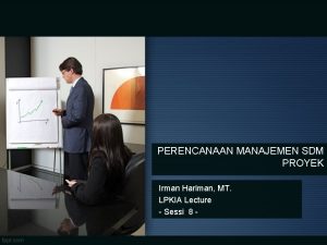 PERENCANAAN MANAJEMEN SDM PROYEK Irman Hariman MT LPKIA