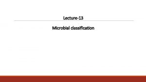 Lecture13 Microbial classification Content q Definitions q Taxonomy