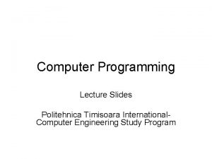 Computer Programming Lecture Slides Politehnica Timisoara International Computer