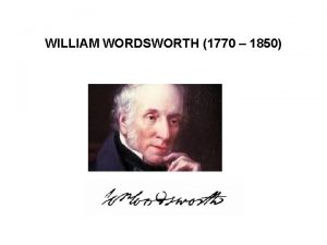 WILLIAM WORDSWORTH 1770 1850 LIFE Born in Cockermouth