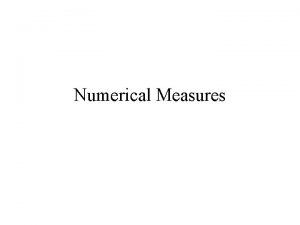Numerical Measures Numerical Measures Measures of Central Tendency