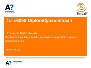 TUE 6080 Diplomityseminaari Professori Riitta Smeds Tuotantotalous liiketoiminta