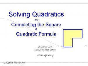 Solving Quadratics by Completing the Square Quadratic Formula
