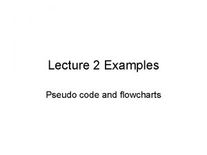 Pseudo code Pseudo code