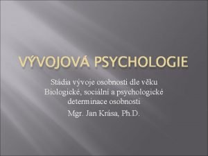 VVOJOV PSYCHOLOGIE Stdia vvoje osobnosti dle vku Biologick