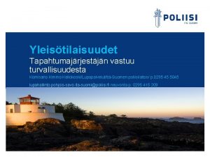 Yleistilaisuudet Tapahtumajrjestjn vastuu turvallisuudesta Komisario Kimmo KellokoskiLupapalvelutItSuomen poliisilaitos