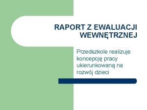 RAPORT Z EWALUACJI WEWNTRZNEJ Przedszkole realizuje koncepcj pracy