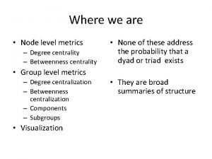 Where we are Node level metrics Degree centrality