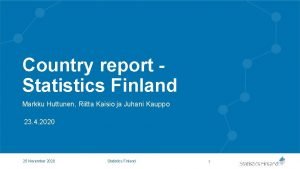 Country report Statistics Finland Markku Huttunen Riitta Kaisio