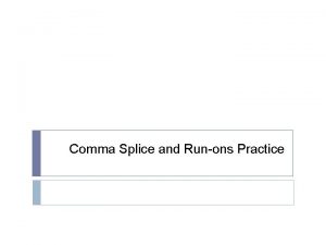 Comma Splice and Runons Practice Correct the Comma Comma Splice and Runons Practice Correct the Comma