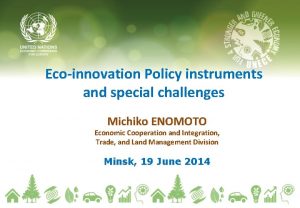 Ecoinnovation Policy instruments and special challenges Michiko ENOMOTO