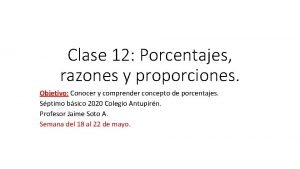 Clase 12 Porcentajes razones y proporciones Objetivo Conocer