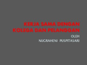 KERJA SAMA DENGAN KOLEGA DAN PELANGGAN OLEH NUGRAHENI