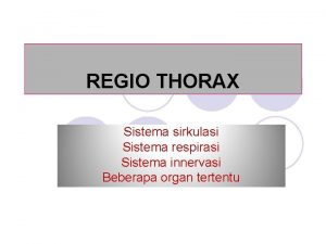 REGIO THORAX Sistema sirkulasi Sistema respirasi Sistema innervasi