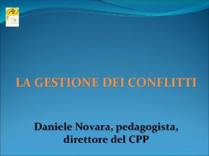 LA GESTIONE DEI CONFLITTI Daniele Novara pedagogista direttore