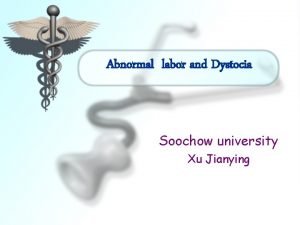 Abnormal labor and Dystocia Soochow university Xu Jianying