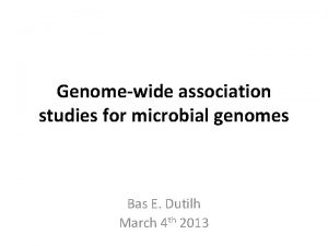Genomewide association studies for microbial genomes Bas E Genomewide association studies for microbial genomes Bas E