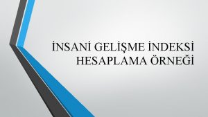 NSAN GELME NDEKS HESAPLAMA RNE Bir lkede nsani