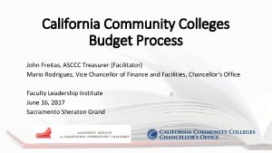 California Community Colleges Budget Process John Freitas ASCCC