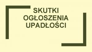 SKUTKI OGOSZENIA UPADOCI ZOENIE WNIOSKU O OGOSZENIE UPADOCI