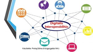 Digitlis Interoperabilits Ksztette Prokaj Edina Kzigazgatsi MA Rendszerek