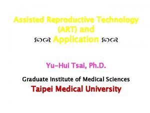 Assisted Reproductive Technology ART and Application YuHui Tsai