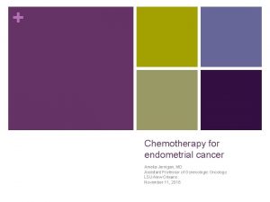 Chemotherapy for endometrial cancer Amelia Jernigan MD Assistant