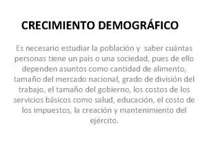 CRECIMIENTO DEMOGRFICO Es necesario estudiar la poblacin y