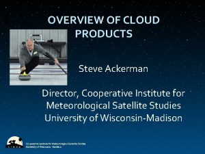 OVERVIEW OF CLOUD PRODUCTS Steve Ackerman Director Cooperative