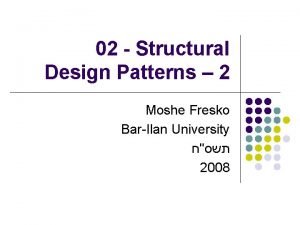 02 Structural Design Patterns 2 Moshe Fresko BarIlan