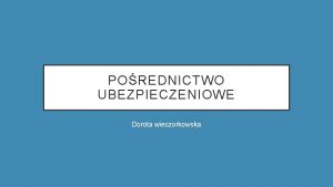 POREDNICTWO UBEZPIECZENIOWE Dorota wieczorkowska ZJAWISKO POREDNICTWA Jest bardzo